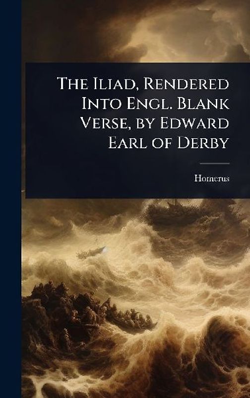 The Iliad, Rendered Into Engl. Blank Verse, by Edward Earl of Derby