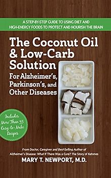 Coconut Oil and Low-Carb Solution for Alzheimer's, Parkinson's, and Other Diseases: A Guide to Using Diet and a High-Energy Food to Protect and Nourish the Brain