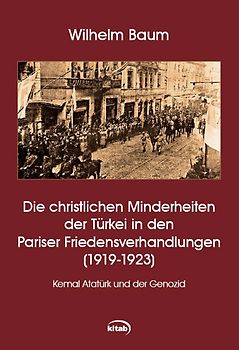 Die christlichen Minderheiten der Türkei bei den Pariser Friedensverhandlungen (1919-1923)