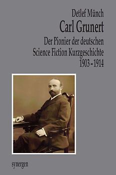 Carl Grunert der Pionier der deutschen Science Fiction Kurzgeschichte 1903 - 1914