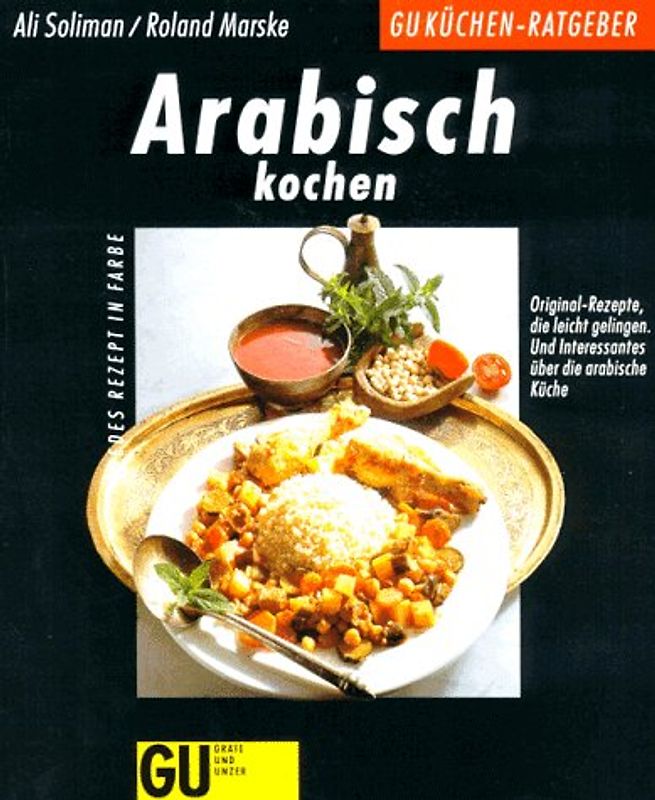 Arabisch kochen. Original-Rezepte, die leicht gelingen. Und Interessantes über die arabische Küche
