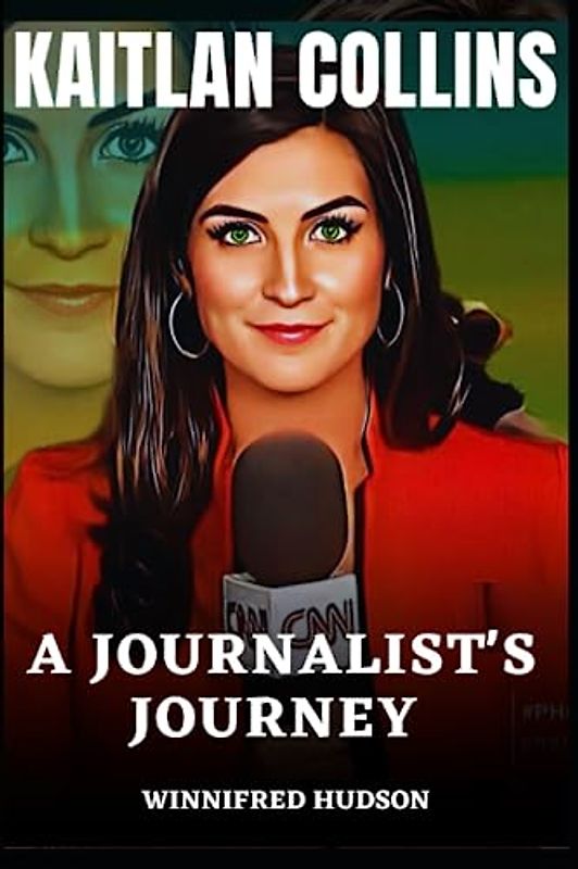 KAITLAN COLLINS BIOGRAPHY: A JOURNALIST'S JOURNEY