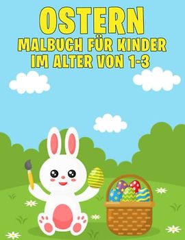 Ostern-Malbuch für Kinder im Alter von 1-3: Süßes und einfaches Oster-Malbuch für Kleinkinder im Alter von 1-3 Jahren, Oster-Bilderbuch für Kleinkinderkörbchen
