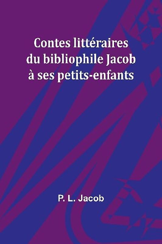 Contes littéraires du bibliophile Jacob à ses petits-enfants