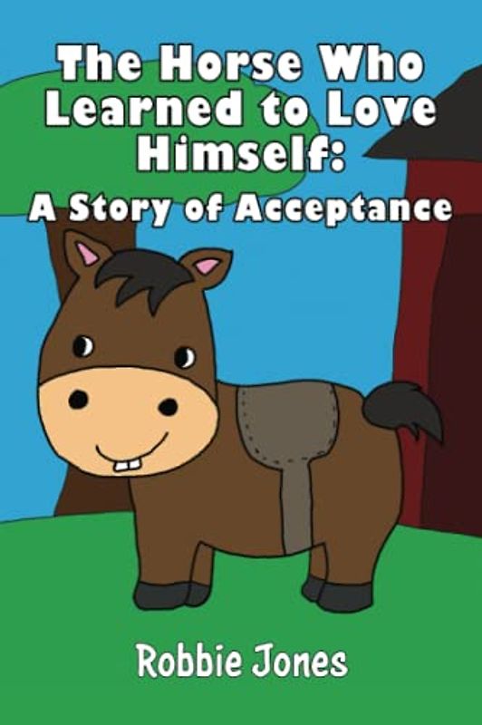 The Horse Who Learned to Love Himself: A Story of Acceptance