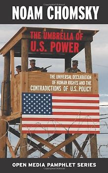 The Umbrella of U.S. Power: The Universal Declaration of Human Rights and the Contradictions of U.S. Policy (Open Media Series) - Noam Chomsky