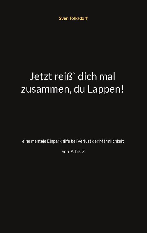 Jetzt reiß` dich mal zusammen, du Lappen!