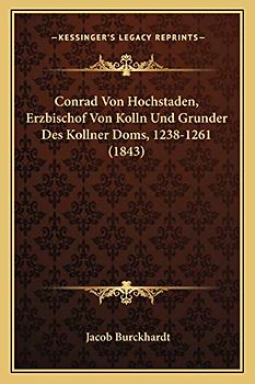 Conrad Von Hochstaden, Erzbischof Von Kolln Und Grunder Des Kollner Doms, 1238-1261 (1843)