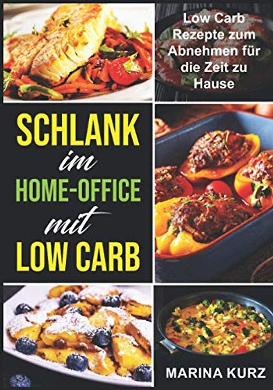 Schlank im Home-Office mit Low Carb: Low Carb Rezepte zum Abnehmen für die Zeit zu Hause