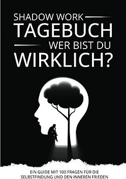 Shadow Work Tagebuch - Wer bist du wirklich?: Ein Guide mit 100 Fragen für die Selbstfindung und den Inneren Frieden