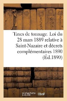 Taxes de Tonnage. Loi Du 28 Mars 1889 Relative À Saint-Nazaire Et Décrets Complémentaires 1890