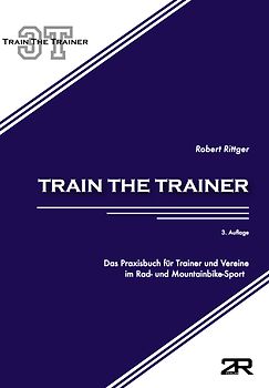 Train the Trainer: Das Praxisbuch für Trainer und Vereine im Rad- und Mountainbike-Sport