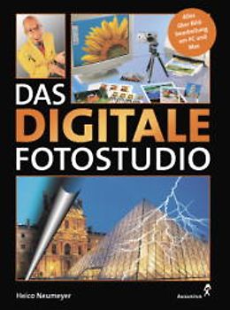 Das Digitale Fotostudio. Alles über Bildbearbeitung am PC und Mac