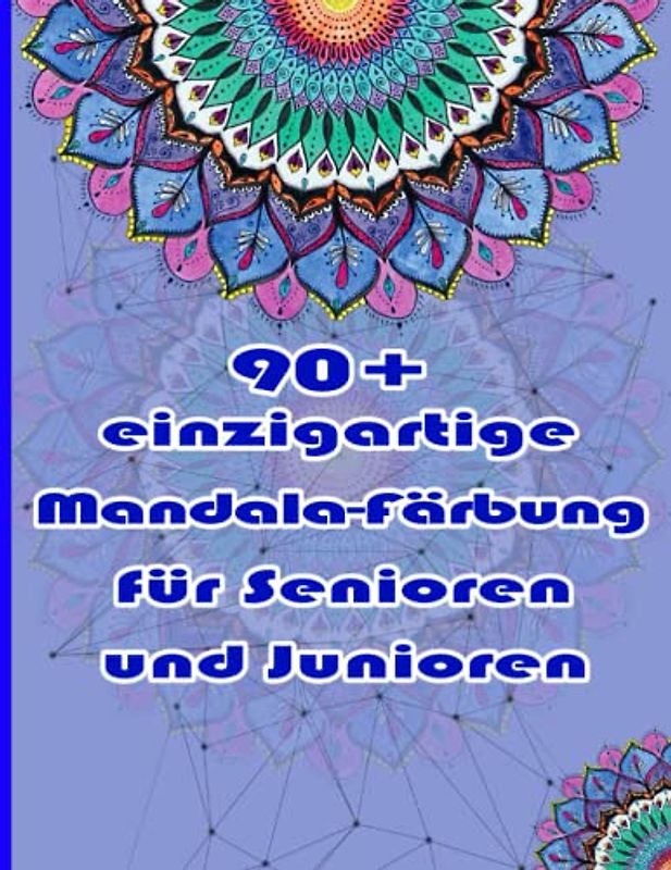 90+ einzigartige Mandala-Färbung für Senioren und Junioren: Ein Malbuch für Erwachsene mit einfachen und einfachen Designs für die Meditation, Achtsamkeit und Frieden