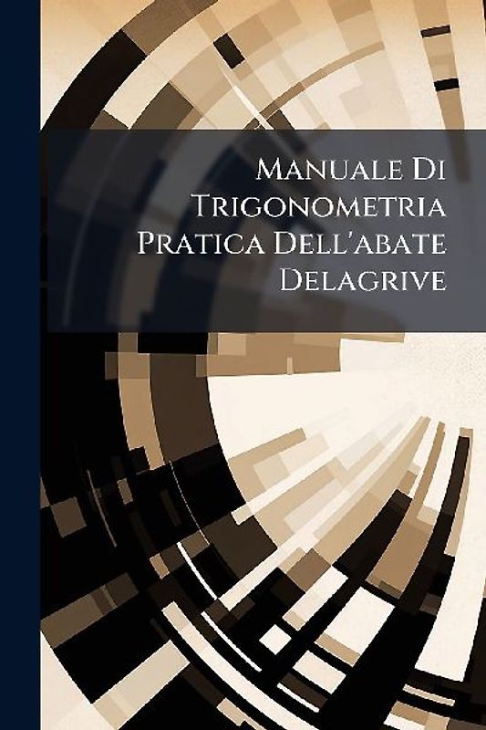 Manuale Di Trigonometria Pratica Dell'abate Delagrive