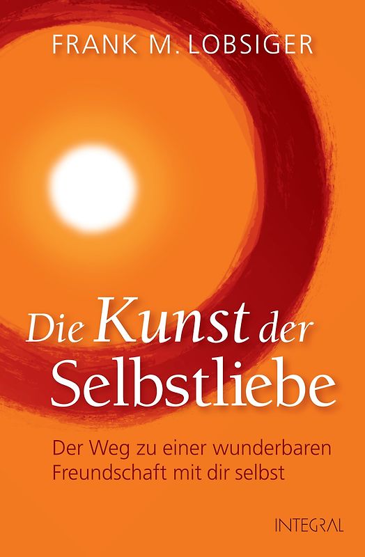 Die Kunst der Selbstliebe. Der Weg zu einer wunderbaren Freundschaft mit dir selbst