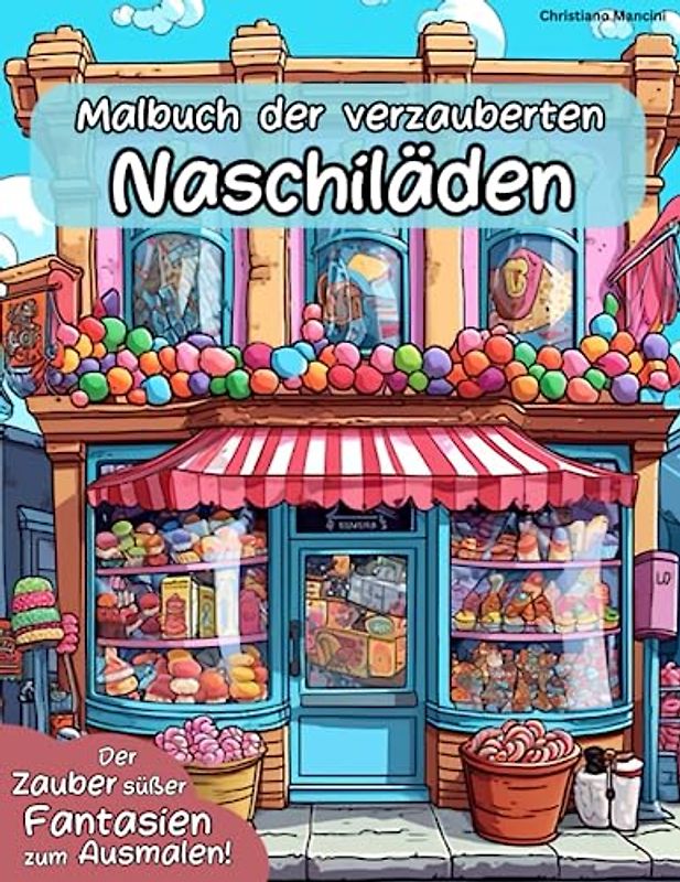 Malbuch der verzauberten Naschiläden: Der Zauber süßer Fantasien zum Ausmalen!