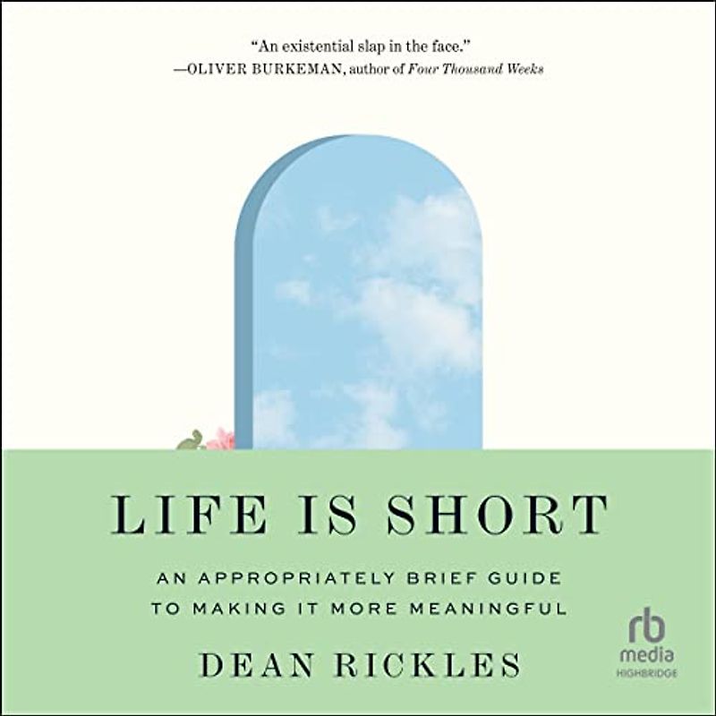 Life Is Short: An Appropriately Brief Guide to Making It More Meaningful