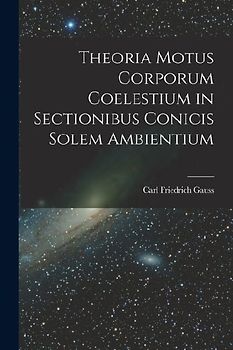 Theoria Motus Corporum Coelestium in Sectionibus Conicis Solem Ambientium