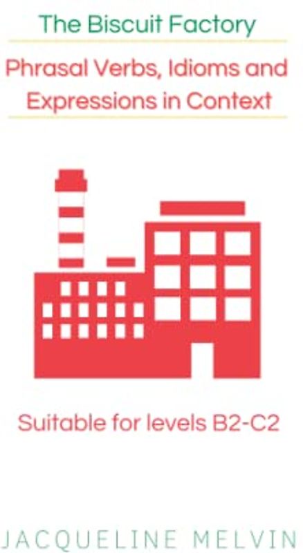 Phrasal Verbs, Idioms and Expressions in Context - Suitable for levels B2-C2: The Biscuit Factory