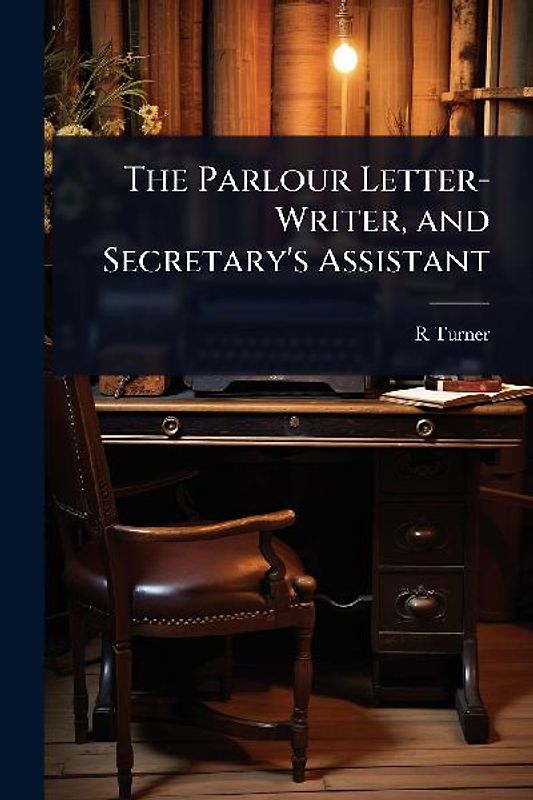 The Parlour Letter-Writer, and Secretary's Assistant