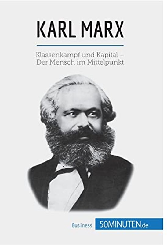 Karl Marx: Klassenkampf und Kapital – Der Mensch im Mittelpunkt (Wirtschaftswissen)