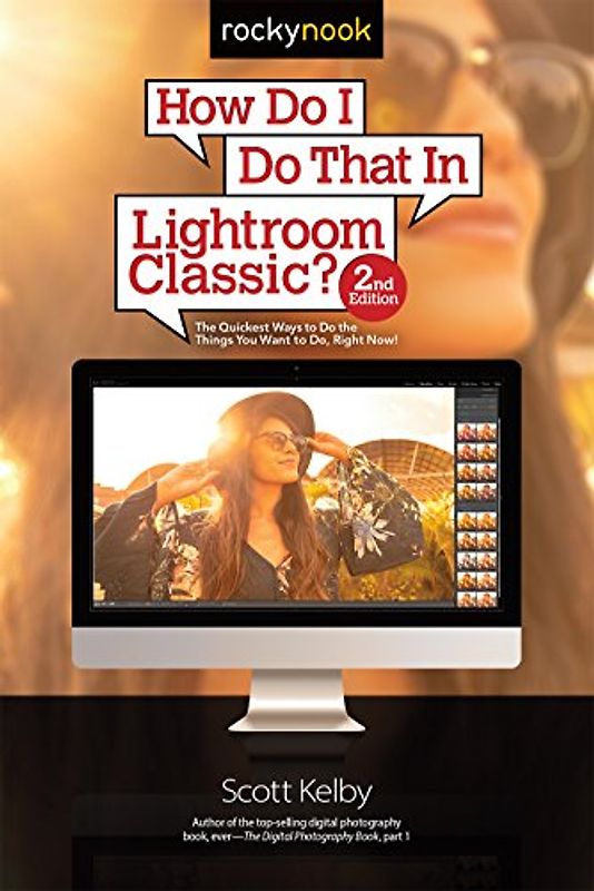How Do I Do That in Lightroom Classic?: The Quickest Ways to Do the Things You Want to Do, Right Now!