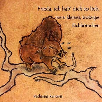 Frieda, ich hab dich so lieb, mein kleines, trotziges Eichhörnchen