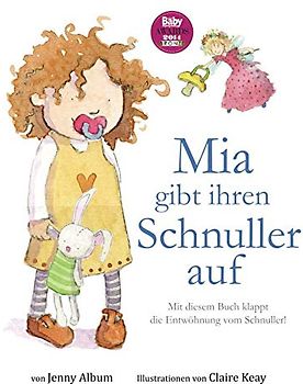 Mia gibt ihren Schnuller auf: Mit diesem Buch klappt die Entwöhnung vom Schnuller!