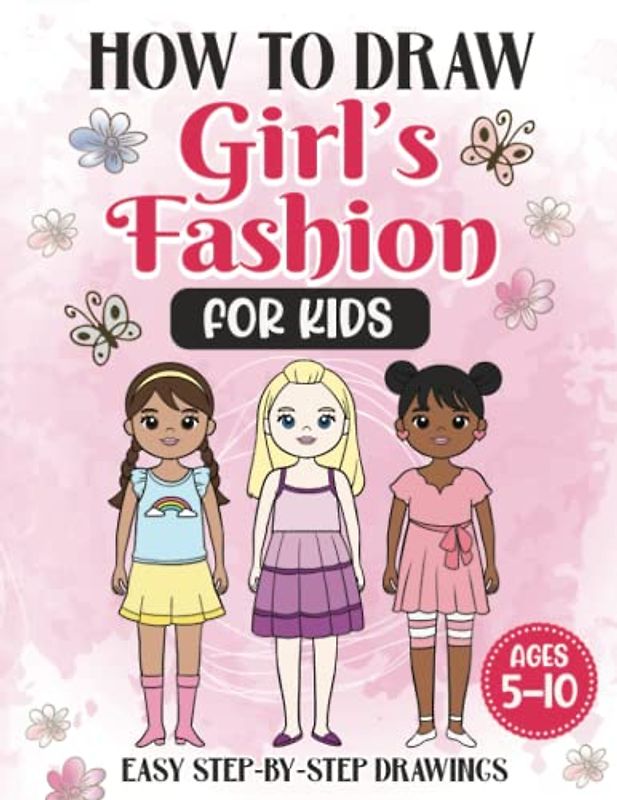 How to Draw Girl’s Fashion for Kids: Learn to Draw Cute Dresses and Outfits with Simple and Easy Step-by-Step Drawings