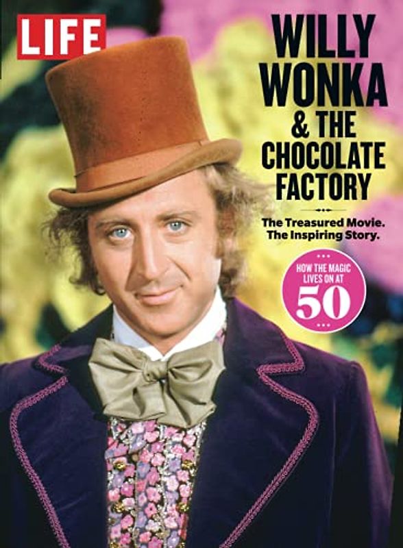 LIFE Willy Wonka & The Chocolate Factory: The Treasured Movie. The Inspiring Story.