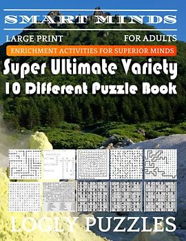Smart Minds -Variety 10 Different Puzzle Book For Adults: Ultimate Variety Puzzles Large-Print Word Search, Word Maze .Word Spiral ,Word Angles, ... Crossword And Sudoku Easy , Medium And Hard