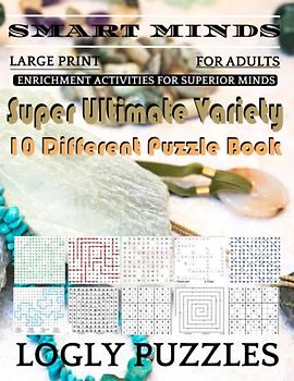 Smart Minds -Variety 10 Different Puzzle Book For Adults: Ultimate Variety Puzzles Large-Print Word Search, Word Maze .Word Spiral ,Word Angles, ... Crossword And Sudoku Easy , Medium And Hard
