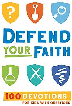 Defend Your Faith: 100 Devotions for Kids With Questions
