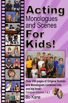 Acting Monologues and Scenes For Kids!: Over 200 pages of scenes and monologues for kids 6 to 13.