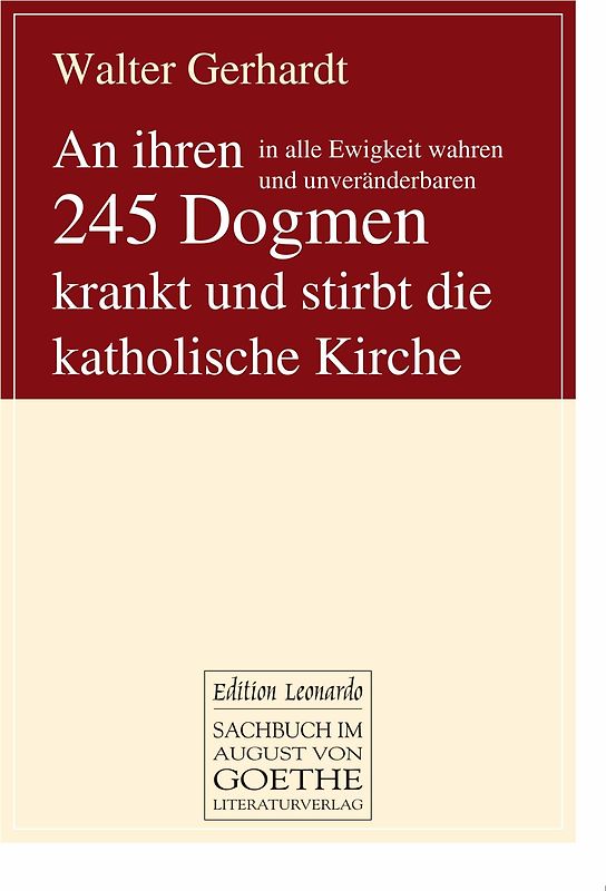 An ihren in alle Ewigkeit wahren und unveränderbaren 245 Dogmen krankt und stirbt die katholische Kirche