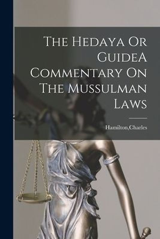 The Hedaya Or GuideA Commentary On The Mussulman Laws