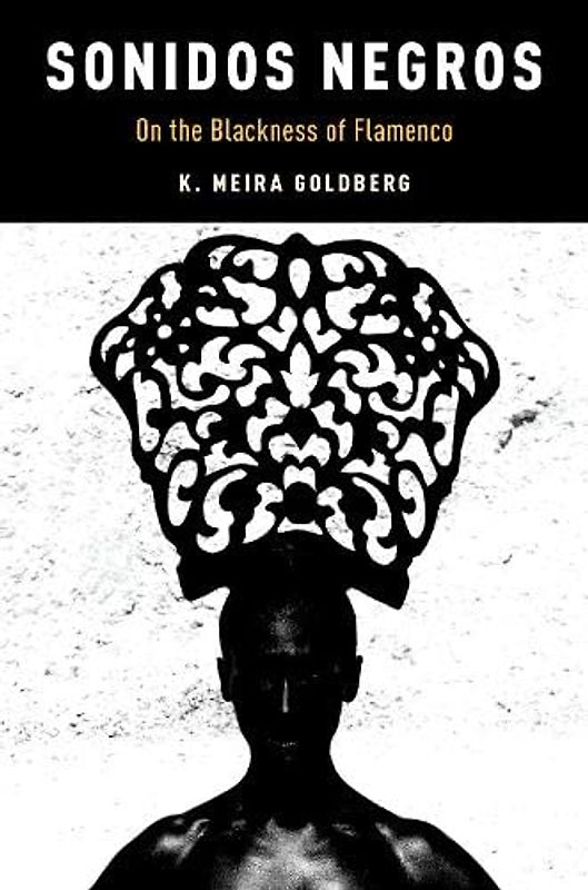 Sonidos Negros: On the Blackness of Flamenco (Currents in Latin American & Iberian Music)