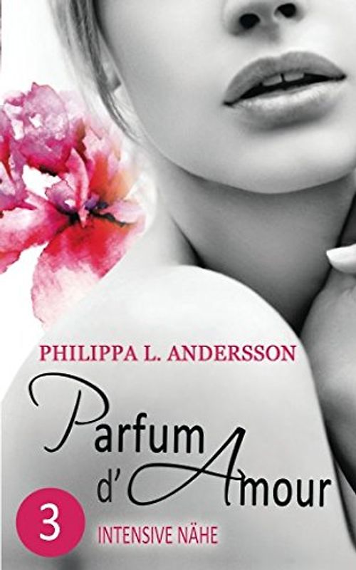 Parfum d'Amour Teil 3: Intensive Nähe - Philippa L. Andersson [Taschenbuch]