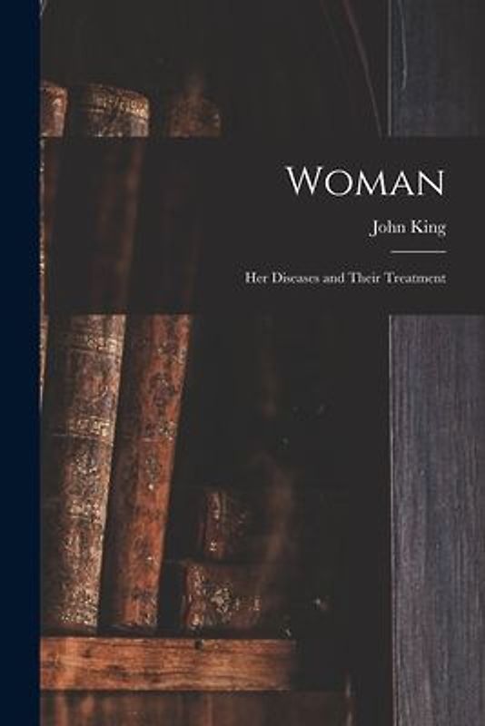 Woman: Her Diseases and Their Treatment