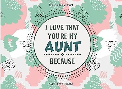 I Love That You're My Aunt Because: Prompts Fill In The Blank Book For My Aunt, What I Love About Book. Precious Gifts For Aunt From Kids