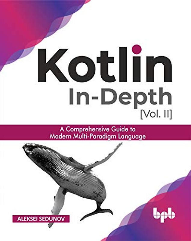 Kotlin In-depth [Vol-II]: A comprehensive guide to modern multi-paradigm language (English Edition)