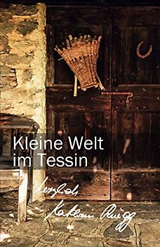 Kleine Welt im Tessin: Erstes Tessiner Tagebuch (Die Tessiner Tagebücher von Kathrin Rüegg, Band 1)
