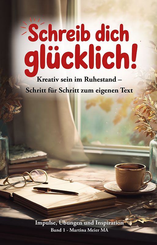 Schreib dich glücklich! Kreativ sein im Ruhestand – Schritt für Schritt zum eigenen Text Bd. 1