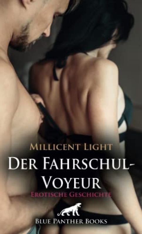 Der Fahrschul-Voyeur | Erotische Geschichte + 1 weitere Geschichte: Zuschauen ist seine Lebensaufgabe ... (Love, Passion & Sex)