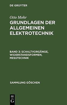 Otto Mohr: Grundlagen der allgemeinen Elektrotechnik / Schaltvorgänge, Widerstandsformen, Messtechnik