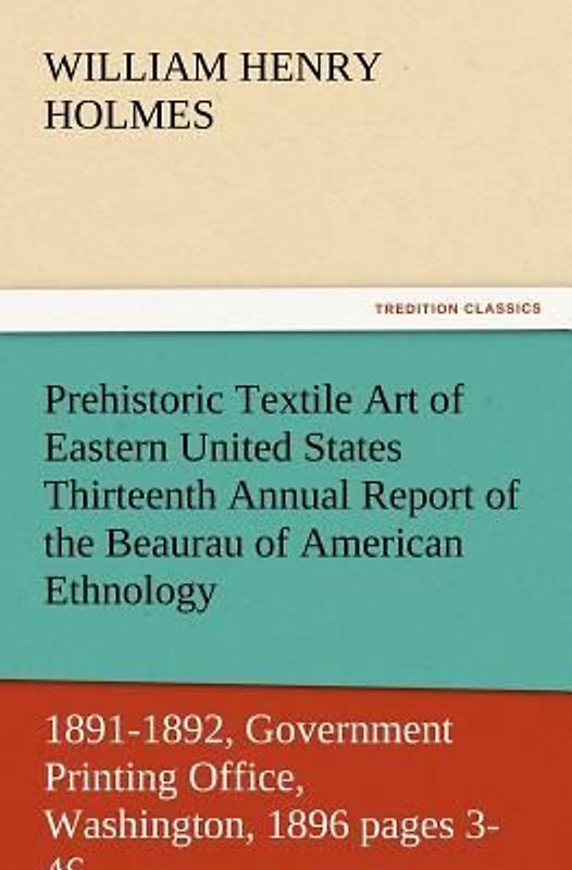Prehistoric Textile Art of Eastern United States Thirteenth Annual Report of the Beaurau of American Ethnology to the Secretary of the Smithsonian Institution 1891-1892, Government Printing Office, Washington, 1896 pages 3-46