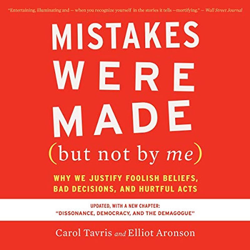 Mistakes Were Made (But Not by Me) Third Edition: Why We Justify Foolish Beliefs, Bad Decisions, and Hurtful Acts