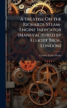 A Treatise On the Richards Steam-Engine Indicator (Manufactured by Elliott Bros., London)