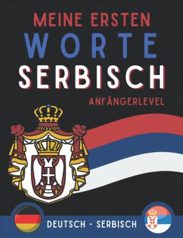 Meine Ersten Worte Serbisch: Mein erstes Bildwörterbuch auf Serbisch, Serbisch lernen für Anfänger und kinder, zweisprachiges Buch Serbisch-Deutsch